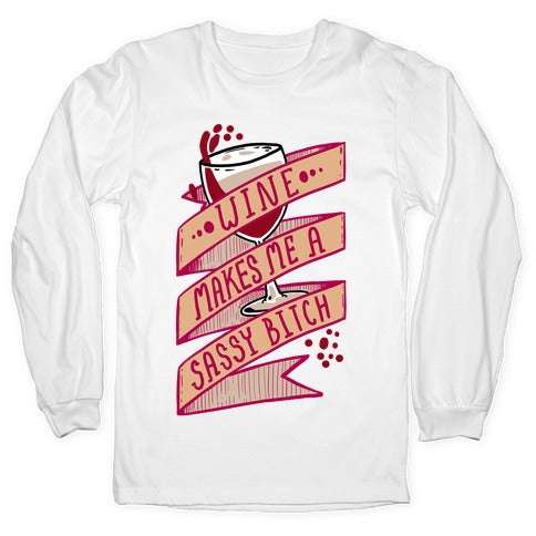 Wine Makes Me a Sassy Bitch Longsleeve Tee